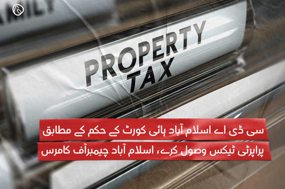 سی ڈی اے اسلام آباد ہائی کورٹ کے حکم کے مطابق پراپرٹی ٹیکس وصول کرے، اسلام آباد چیمبرآف کامرس