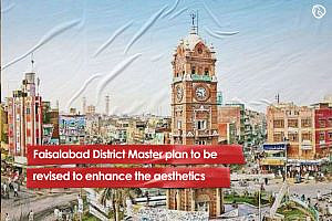 Faisalabad District Master plan to be revised to enhance the aesthetics