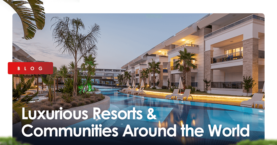 Luxurious Resorts & Communities