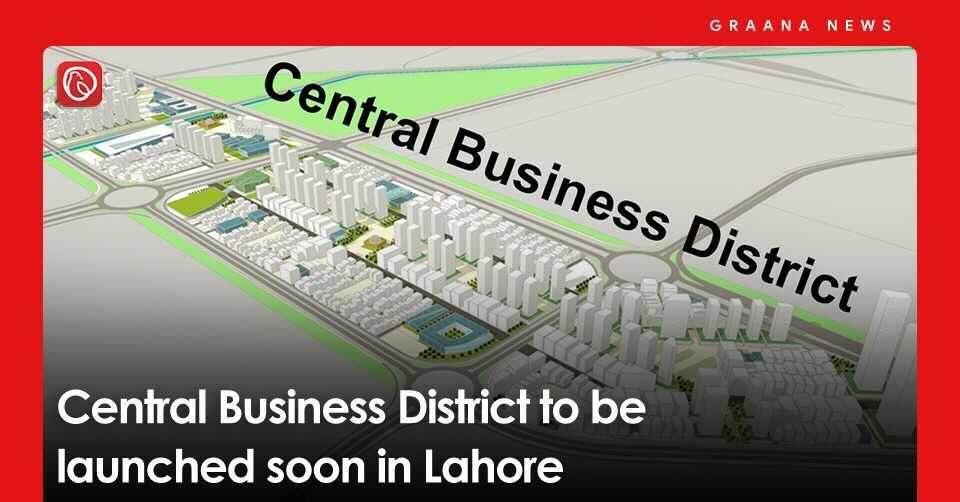 Central Business District to be launched soon in Lahore