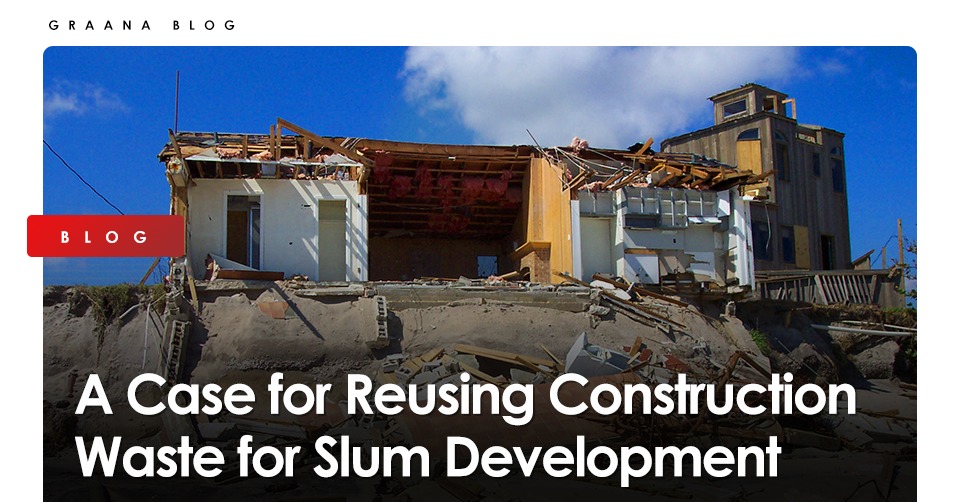 A Case for Reusing Construction Waste for Slum Development