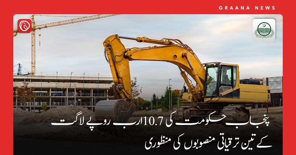 پنجاب حکومت کی 10.7 ارب روپے لاگت کے تین ترقیاتی منصوبوں کی منظوری