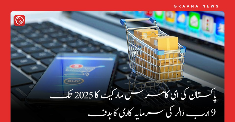 پاکستان کی ای کامرس مارکیٹ کا 2025 تک 9 ارب ڈالر کی سرمایہ کاری کا ہدف