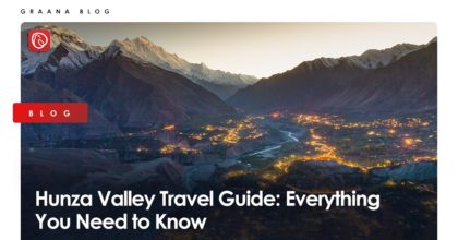 The Ultimate Hunza Valley Travel Guide: Everything You Need To Know
