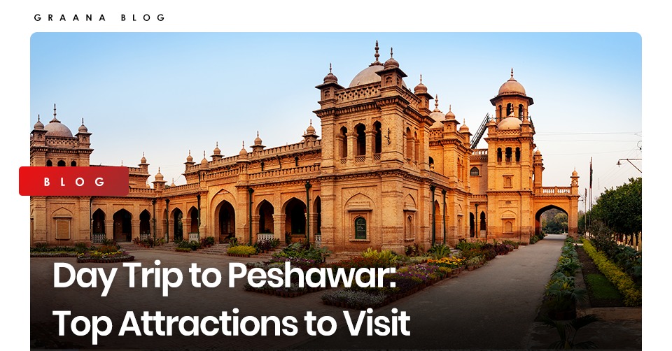 Day Trip to Peshawar: Top Attractions to Visit