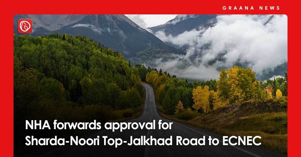 NHA forwards approval for Sharda-Noori Top-Jalkhad Road to ECNEC. For more news, visit Graana news.