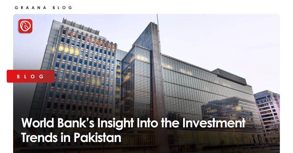 World Bank’s Insight Into the Investment Trends in Pakistan