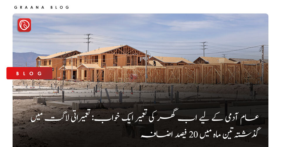 عام آدمی کے لیے اب گھر کی تعمیر ایک خواب: تعمیراتی لاگت میں گذشتہ تین ماہ میں 20 فیصد اضافہ
