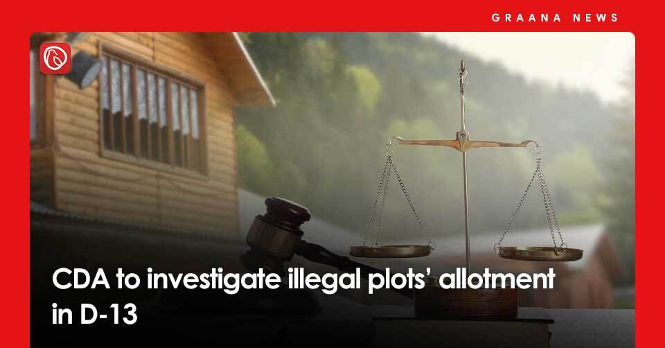 CDA to investigate illegal plots’ allotment in D-13. For more information, visit Graana News.