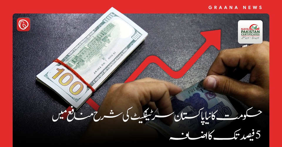 حکومت کا نیا پاکستان سرٹیفکیٹ کی شرح منافع میں 5 فیصد تک کا اضافہ