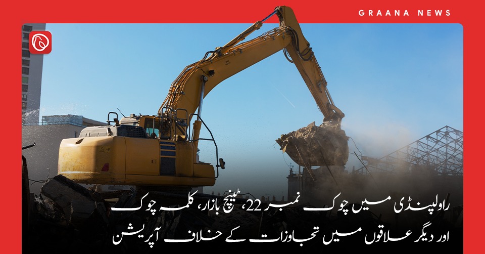 راولپنڈی میں چوک نمبر 22، ٹینچ بازار، کلمہ چوک اور دیگر علاقوں میں تجاوزات کے خلاف آپریشن