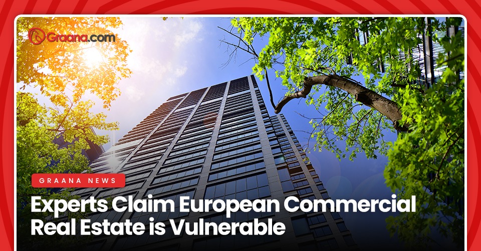 Experts Claim European Commercial Real Estate is Vulnerable