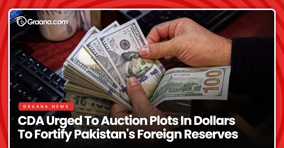 CDA Urged To Auction Plots In Dollars To Fortify Pakistan’s Foreign Reserves