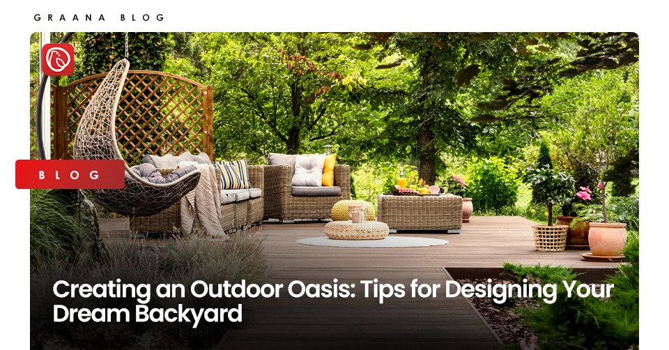 Creating an Outdoor Oasis: Tips for Designing Your Dream Backyard
