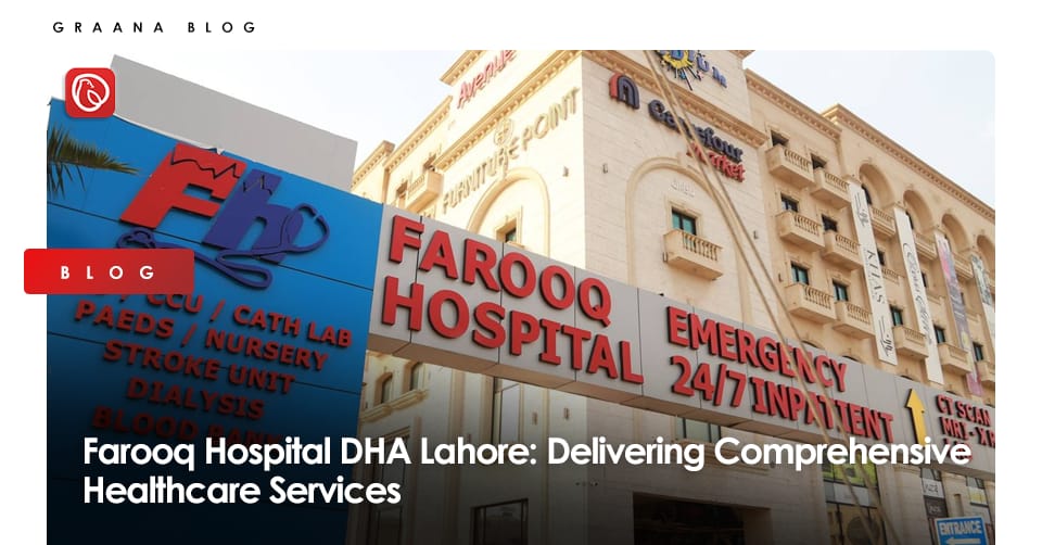 Farooq Hospital Lahore: Delivering Comprehensive Health Services
