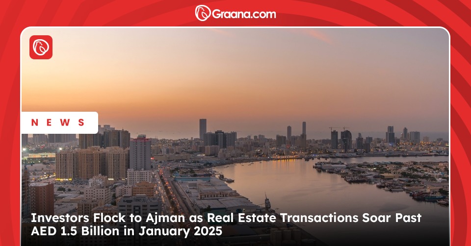 Investors Flock to Ajman as Real Estate Transactions Soar Past AED 1.5 Billion in January 2025